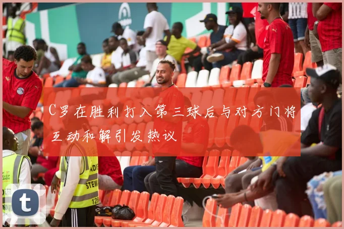 C罗在胜利打入第三球后与对方门将互动和解引发热议