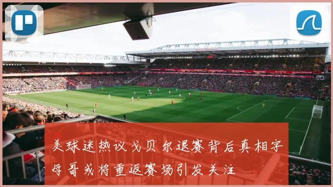 美球迷热议戈贝尔退赛背后真相字母哥或将重返赛场引发关注